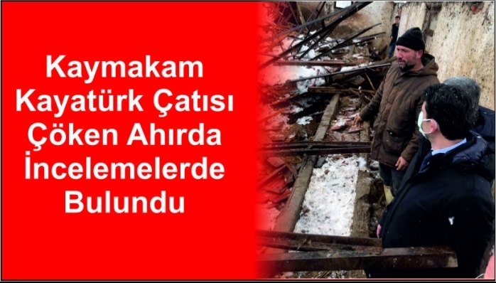Kaymakam Kayatürk Çatısı Çöken Ahırda İncelemelerde Bulundu