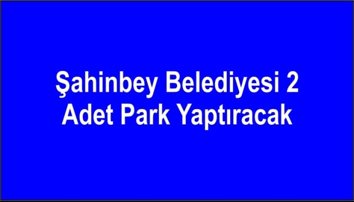 Şahinbey Belediyesi 2 Adet Park Yaptıracak