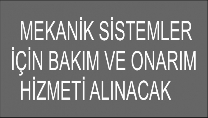 MEKANİK SİSTEMLER İÇİN BAKIM VE ONARIM HİZMETİ ALINACAK