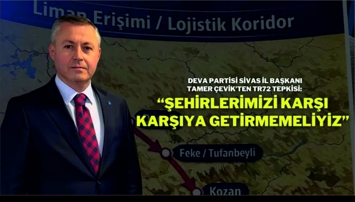 DEVA Partisi Sivas İl Başkanı Tamer Çevik’ten  TR72 Tepkisi: “Şehirlerimizi, Karşı Karşıya Getirmemeliyiz”