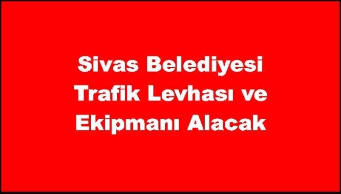 Sivas Belediyesi Trafik Levhası ve Ekipmanı Alacak