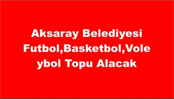 Aksaray Belediyesi Futbol,Basketbol,Voleybol Topu Alacak