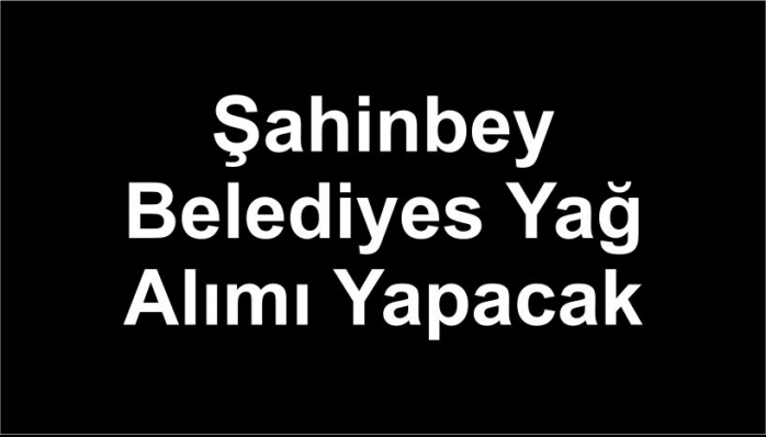 Şahinbey Belediyes Yağ Alımı Yapacak