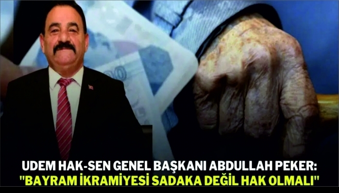 UDEM HAK-SEN Genel Başkanı Abdullah Peker:  ''Bayram İkramiyesi Sadaka Değil Hak Olmalı''?